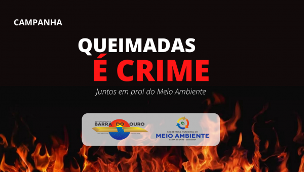 Prefeitura de Barra do Ouro, por meio da secretaria de Meio Ambiente, traz a Campanha “Queimadas é crime”